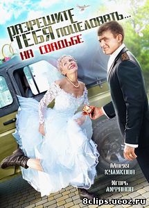 Разрешите тебя поцеловать… на свадьбе (2013)